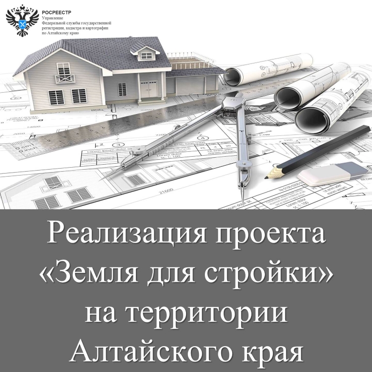 Реализация проекта «Земля для стройки» на территории Алтайского края